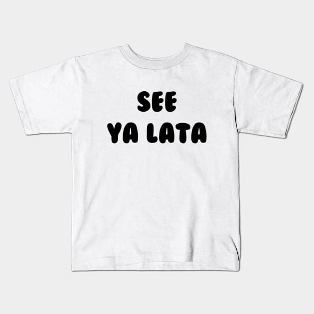 See ya lata design Kids T-Shirt by Thetannedninja1